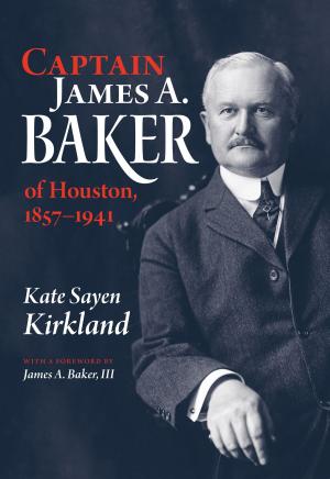 Cover of the book Captain James A. Baker of Houston, 1857-1941 by Michael Fogden, Patricia Fogden