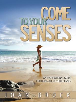 Cover of the book Come to Your Senses: An Inspirational Guide for All of Your Senses by Annette L. Saenz