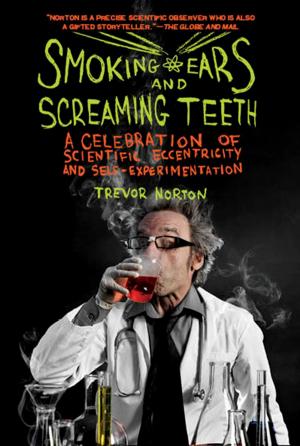 bigCover of the book Smoking Ears and Screaming Teeth: A Celebration of Scientific Eccentricity and Self-Experimentation by 