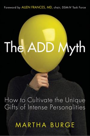 Cover of the book The ADD Myth: How to Cultivate the Unique Gifts of Intense Personalities by Barb Rogers
