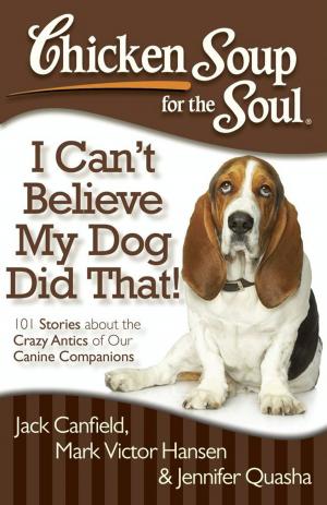 Cover of the book Chicken Soup for the Soul: I Can't Believe My Dog Did That! by Jack Canfield, Mark Victor Hansen, Amy Newmark