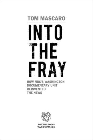 Cover of the book Into the Fray: How NBC's Washington Documentary Unit Reinvented the News by Benerson Little
