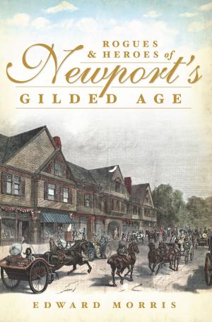 Cover of the book Rogues and Heroes of Newport's Gilded Age by J. Grahame Long