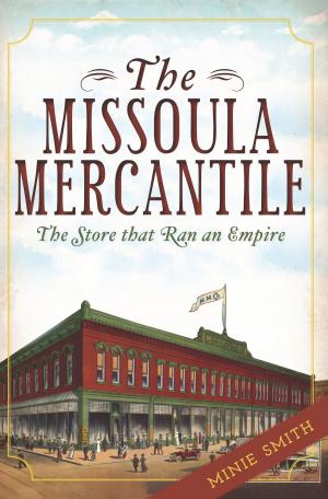 Cover of the book The Missoula Mercantile: The Store that Ran an Empire by Janice Oberding