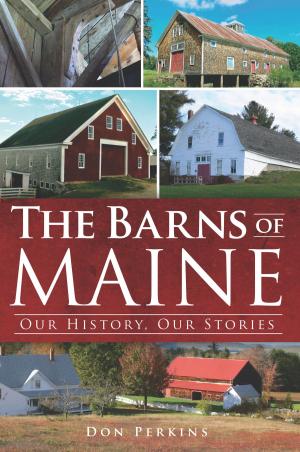 Book cover of The Barns of Maine: Our History, Our Stories