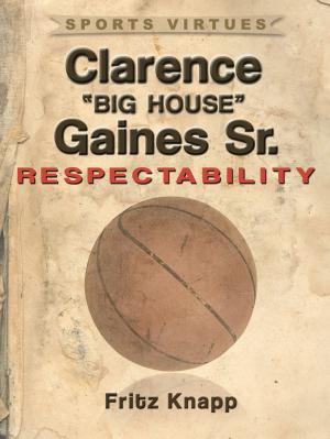 Cover of the book Clarence "Big House" Gaines, Sr.: Respectability by Dr. Baruch Kushnir