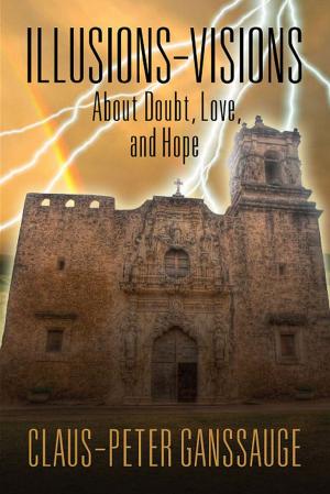 Cover of the book Illusions - Visions : About Doubt, Love, and Hope by Francis Edward Roberts