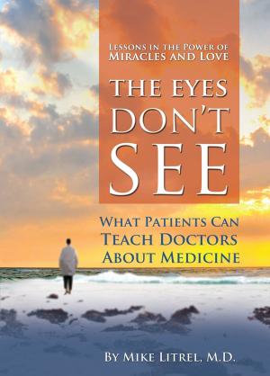 Cover of the book The Eyes Don't See What the Mind Don't Know: What Patients Can Teach Doctors About Medicine by Andrew Lysaught