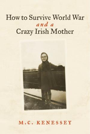 Cover of the book How To Survive World War And A Crazy Irish Mother by Ynez Fernandez-Reyes