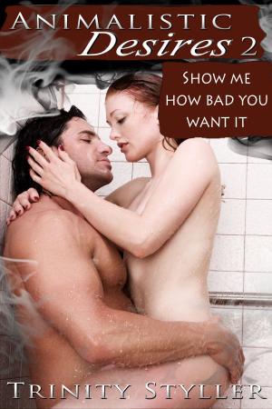 Cover of the book Animalistic Desires 2: Show Me How Bad You Want It by Kellie Granier