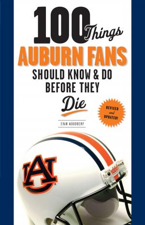 Cover of the book 100 Things Auburn Fans Should Know & Do Before They Die by Matt Lepay
