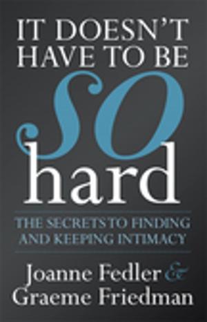 Book cover of It Doesn’t Have To Be So Hard: Secrets to Finding & Keeping Intimacy