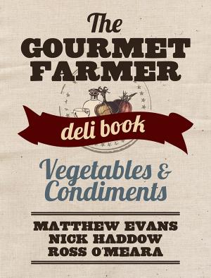 Cover of the book The Gourmet Farmer Deli Book: Vegetables and Condiments by Molly Carlile