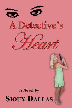 Cover of the book A Detective's Heart: A Novel by Sioux Dallas