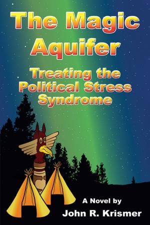 Cover of the book The Magic Aquifer: Treating the Political Stress Syndrome, A Novel by Bonnie Kaye