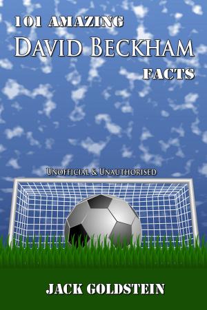 Cover of the book 101 Amazing David Beckham Facts by David Marcum