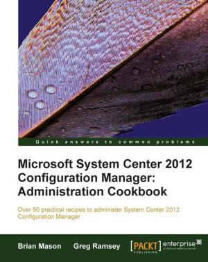Cover of the book Microsoft System Center 2012 Configuration Manager: Administration Cookbook by Enrico Valenza, Christopher Kuhn, Romain Caudron, Pierre-Armand Nicq