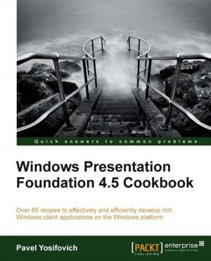 Cover of the book Windows Presentation Foundation 4.5 Cookbook by Frank Jennings, Matjaz B. Juric