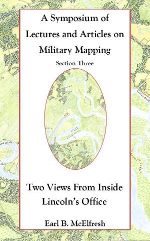 Book cover of A Symposium of Lectures and Articles on Military Mapping Section Three: Two Views from Inside Lincoln’s Office