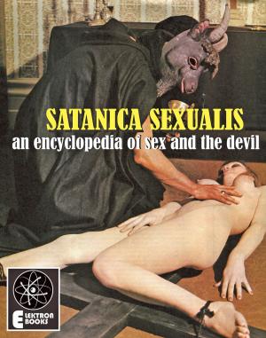 Cover of the book Satanica Sexualis: An Encyclopedia Of Sex And The Devil by Kathy Labriola