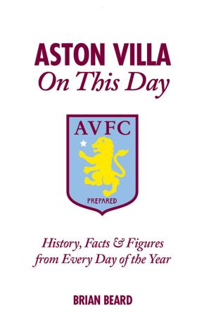 Cover of the book Aston Villa On This Day: History, Facts & Figures from Every Day of the Year by Richard Crooks