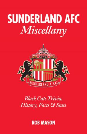 Cover of the book Sunderland AFC Miscellany: Black Cats Trivia, History, Facts & Stats by Paul Smith