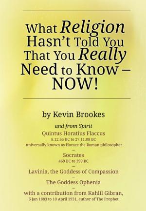 Cover of the book What Religion Hasnt Told You That You Really Need to Know Now! by BANANI RAY