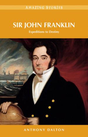 Cover of the book Sir John Franklin: Expeditions to Destiny by Elle Andra-Warner