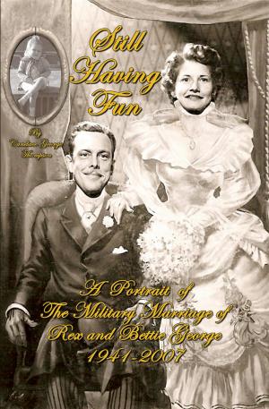 Cover of the book Still Having Fun: A Portrait of the Military Marriage of Rex and Bettie George 1941-2007 by Bob A. McIlwain