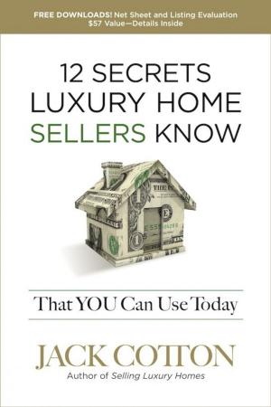 Cover of the book 12 Secrets Luxury Home Sellers Know That You Can Use Today by Raj Singh