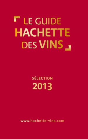 Cover of the book Guide Hachette des vins 2013 by Yannick Alléno, Vincent Brenot