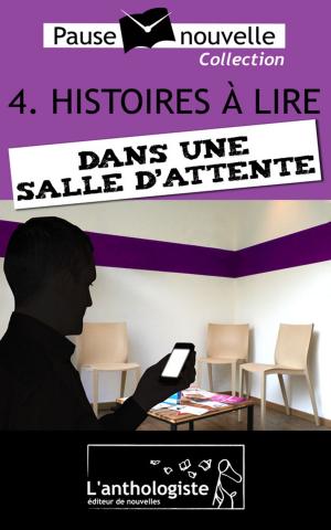 Cover of the book Histoires à lire dans une salle d'attente - 10 nouvelles, 10 auteurs - Pause-nouvelle t4 by Lonely Willow Press