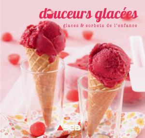 Cover of the book Douceurs glacées - glaces & sorbets de l'enfance by Joyce Middleton
