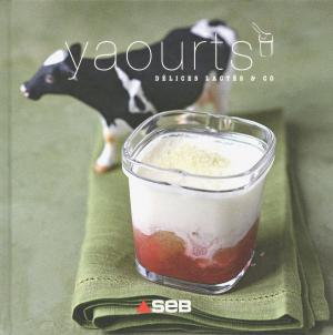 Cover of Yaourts, délices lactés & co