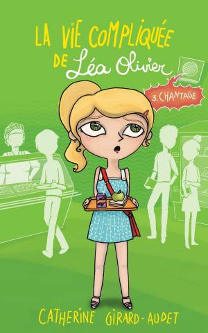 Cover of the book La vie compliquée de Léa Olivier 03: Chantage by Catherine Girard-Audet