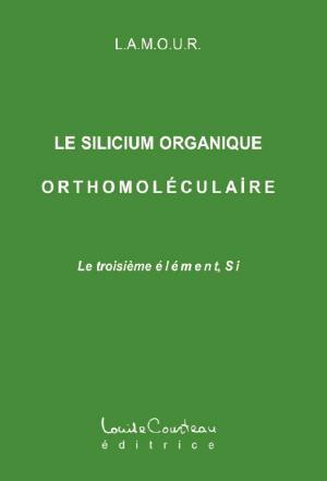 Cover of the book Le silicium organique orthomoléculaire (Le troisième élément, Si) by Christian Robert Page
