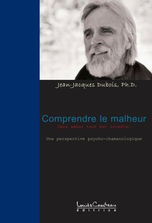 Cover of the book COMPRENDRE LE MALHEUR (SANS AMOUR TOUT EST INCESTE : UNE PERSPECTIVE PSYCHO-CHAMANOLOGIQUE) by Richard Boivin