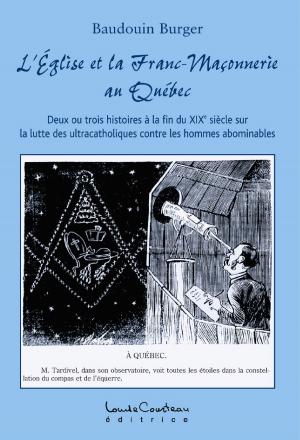 Cover of the book LÉglise et la Franc-Maçonnerie au Québec (Deux ou trois histoires à la fin du XIXe siècle sur la lutte des ultracatholiques contre les hommes abominables) by Edel Gött