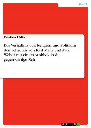 Cover of the book Das Verhältnis von Religion und Politik in den Schriften von Karl Marx und Max Weber mit einem Ausblick in die gegenwärtige Zeit by Markus Pietsch