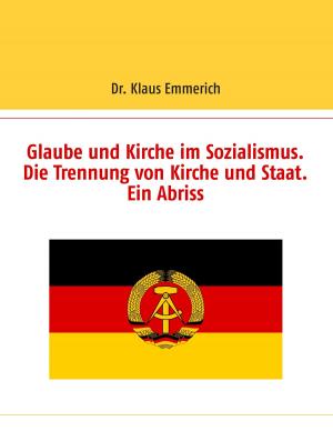 Cover of the book Glaube und Kirche im Sozialismus. Die Trennung von Kirche und Staat. Ein Abriss by Sirid M. Körbel