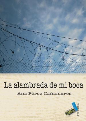 Cover of the book La alambrada de mi boca by Juana Cortés Amunarriz