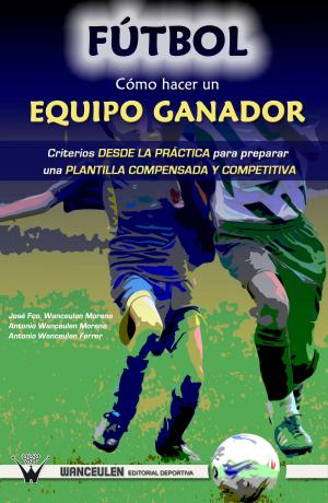 Cover of the book Fútbol: como hacer un equipo ganador by José E. Moral García, Emilio J. Martínez López, Alberto Grao Cruces
