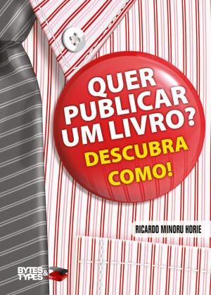 Cover of the book Quer publicar um livro? Descubra como! - Autopublicação, divulgação e comercialização by Ricardo Minoru Horie