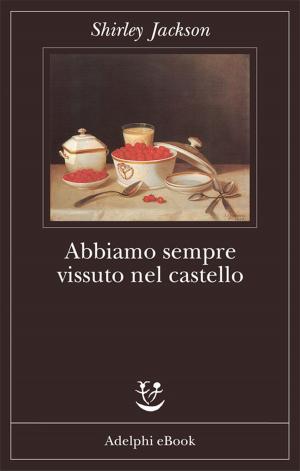 Cover of the book Abbiamo sempre vissuto nel castello by Giorgio Manganelli
