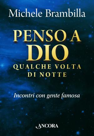 Cover of the book Penso a Dio qualche volta di notte. Incontri con gente famosa by Raniero Cantalamessa