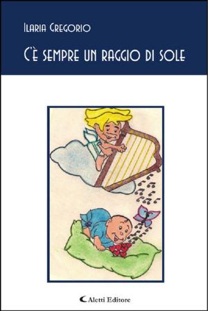 Cover of the book C'è sempre un raggio di sole by Giuliano Scaltriti, Maria Teresa Sanza, Ludovico Iaconianni, Milena de Magistris von Rex, Angelo Casavola, Manuel Cantiano