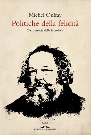 Cover of the book Politiche della felicità by Michel Onfray