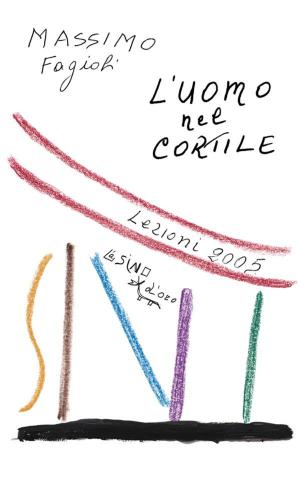 Cover of the book L'uomo nel cortile. Lezioni 2005 by Masini, Bertuccioli