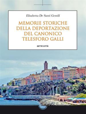 Cover of the book Memorie storiche della deportazione del Canonico Telesforo Galli by De Simone, Giannotti, Troncarelli