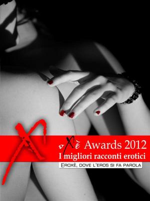 Cover of the book Oxè Awards 2012, i migliori racconti erotici by Francesca Ferreri Luna